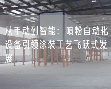 从手动到智能：喷粉自动化设备引领涂装工艺飞跃式发展(图1)