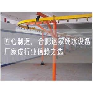 匠心制造，合肥这家纯水设备厂家成行业信赖之选